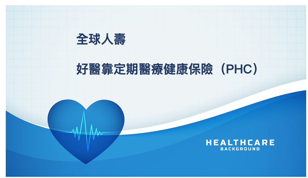 【保單老實說 – 全球人壽好醫靠定期醫療健康保險（PHC） 】CP值高不高，這裡獨家分析！